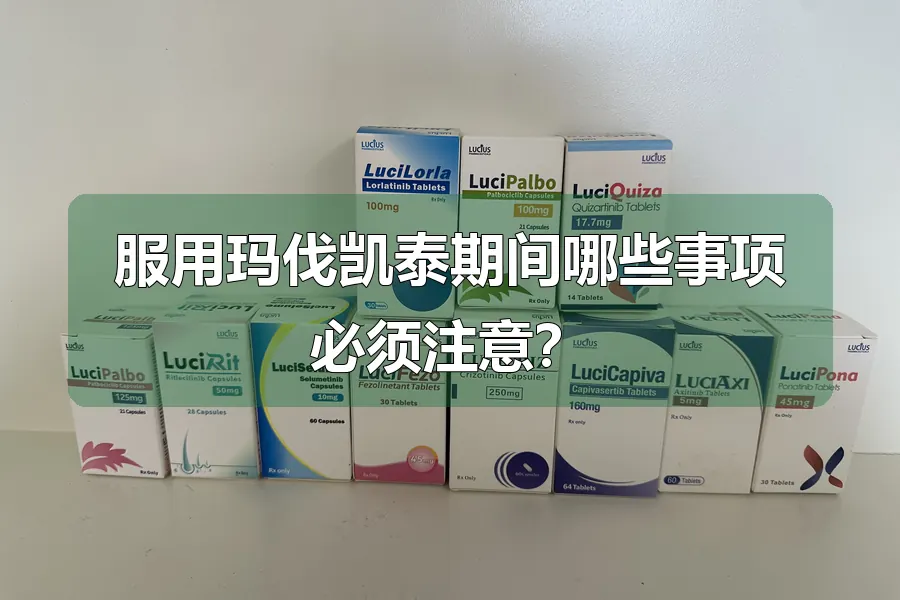 服用玛伐凯泰期间哪些事项必须注意？